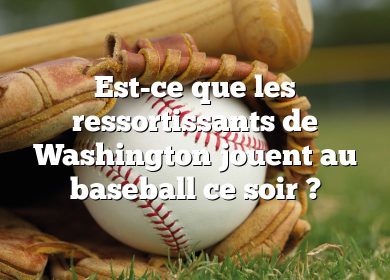 Est-ce que les ressortissants de Washington jouent au baseball ce soir ?